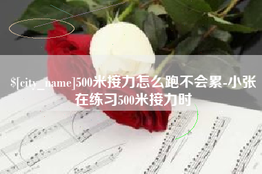 中卫500米接力怎么跑不会累-小张在练习500米接力时
