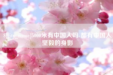 中卫5000米有中国人吗-都有中国人坚毅的身影