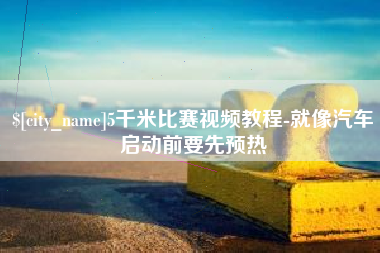 中卫5千米比赛视频教程-就像汽车启动前要先预热