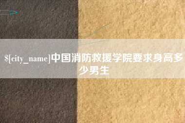 中卫中国消防救援学院要求身高多少男生