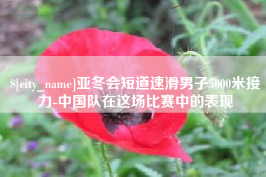中卫亚冬会短道速滑男子5000米接力-中国队在这场比赛中的表现