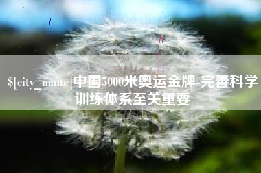 中卫中国5000米奥运金牌-完善科学训练体系至关重要