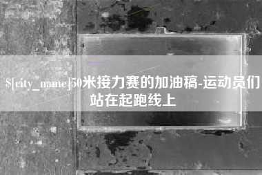 中卫50米接力赛的加油稿-运动员们站在起跑线上