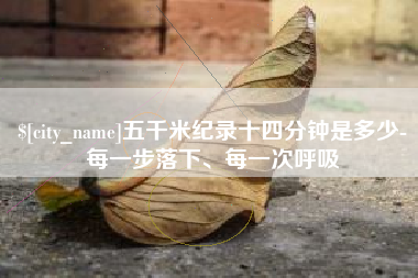 中卫五千米纪录十四分钟是多少-每一步落下、每一次呼吸