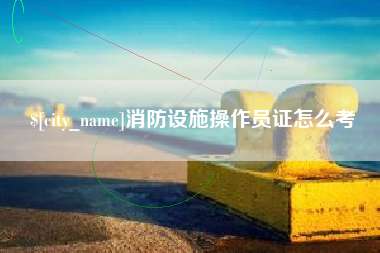 中卫消防设施操作员证怎么考