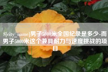 中卫男子5000米全国纪录是多少-而男子5000米这个兼具耐力与速度挑战的项目
