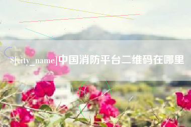 中卫中国消防平台二维码在哪里