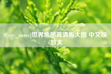中卫世界地图高清版大图 中文版 放大