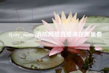 中卫消防网络直播课在哪里看